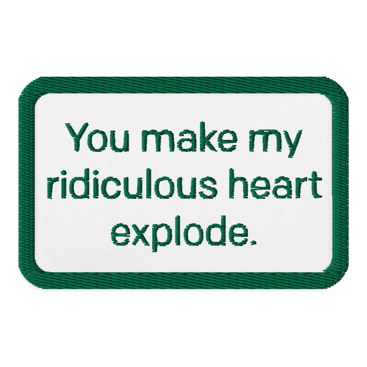 You make my ridiculous heart explode Flatter Me Embroidered patches